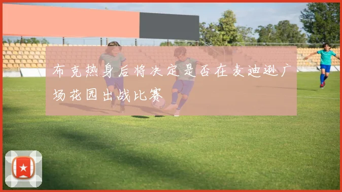 布克热身后将决定是否在麦迪逊广场花园出战比赛