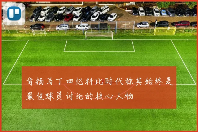 肯扬马丁回忆科比时代称其始终是最佳球员讨论的核心人物