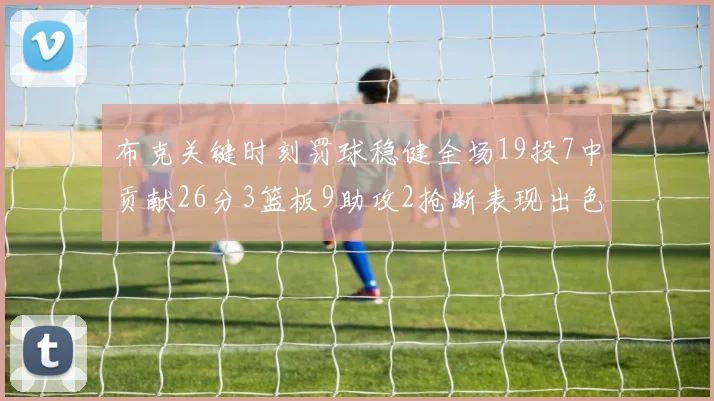 布克关键时刻罚球稳健全场19投7中贡献26分3篮板9助攻2抢断表现出色